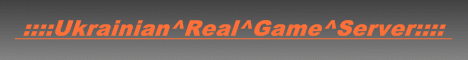 ::::Ukrainian^Real^Game^Server::::  Banner